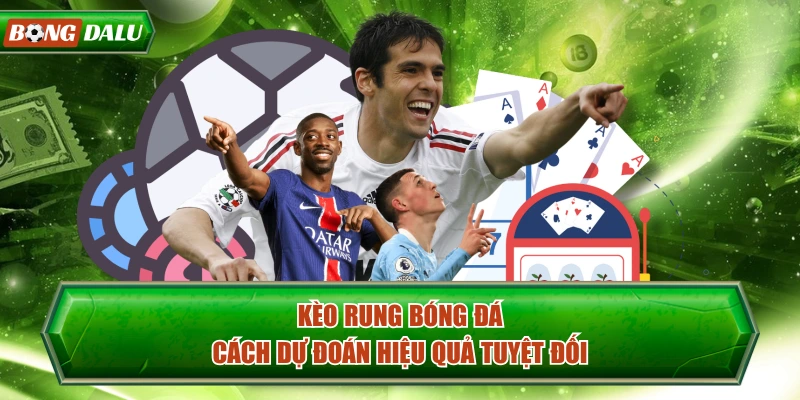 Kèo Rung Bóng Đá - Cách Dự Đoán Hiệu Quả Tuyệt Đối