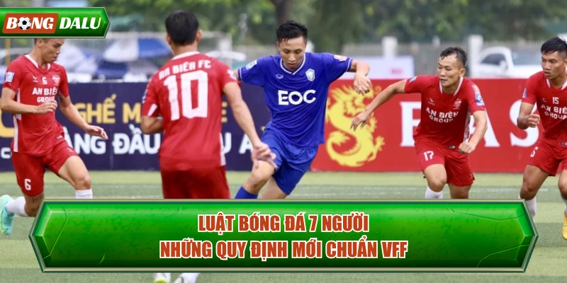 Luật Bóng Đá 7 Người - Những Quy Định Mới Chuẩn VFF